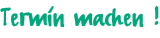 Termin machen ! Termin machen !